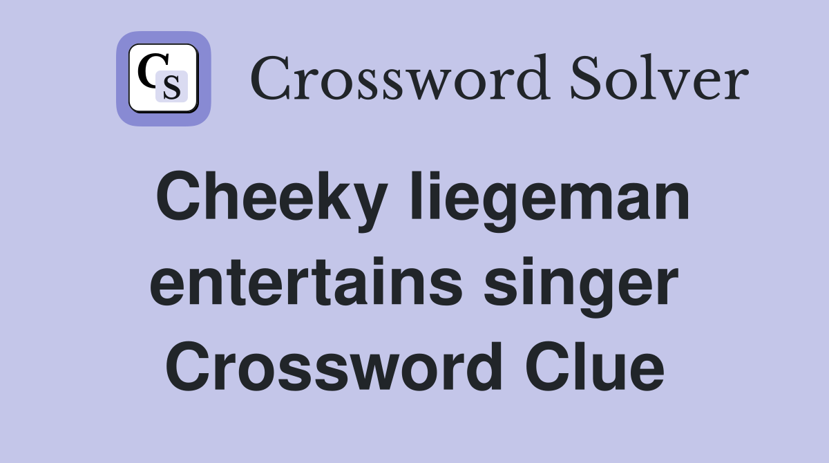 Cheeky liegeman entertains singer Crossword Clue