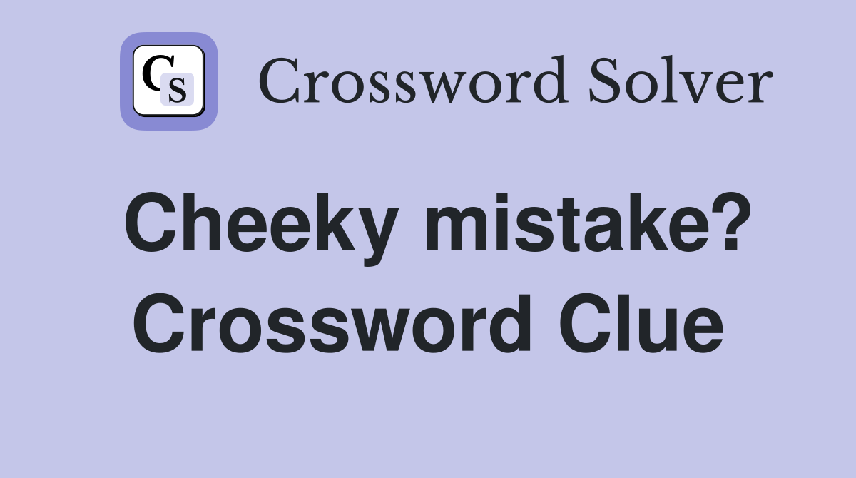 Cheeky mistake? Crossword Clue