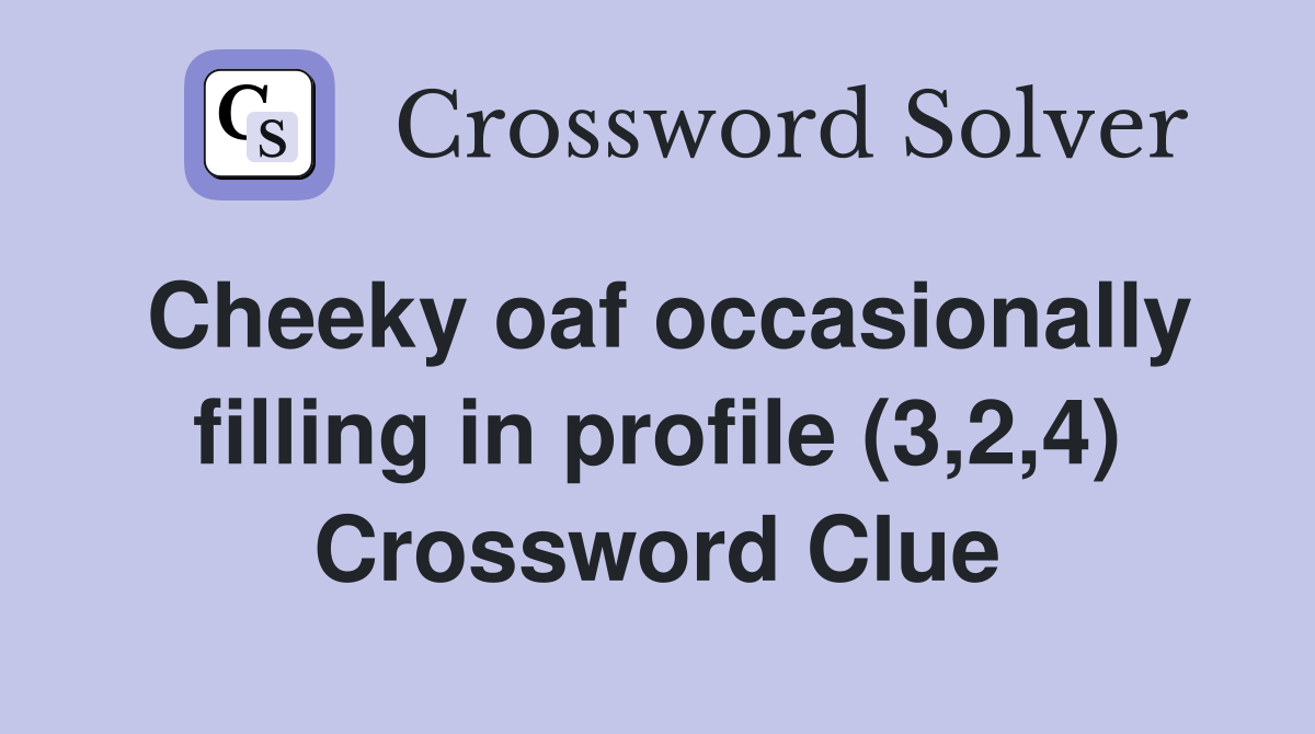 Cheeky oaf occasionally filling in profile (3,2,4) Crossword Clue