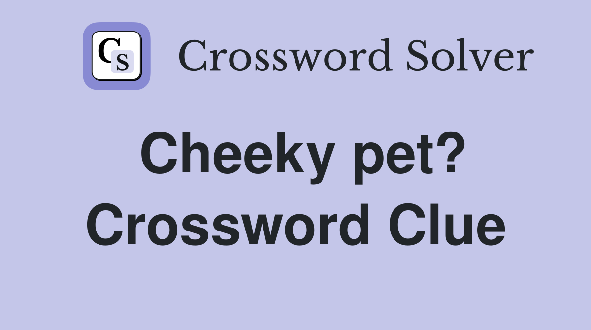 Cheeky pet? Crossword Clue