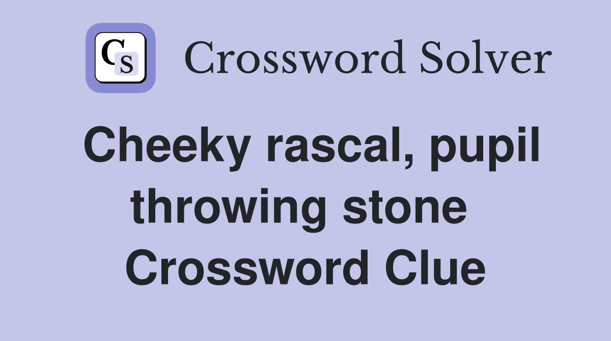 Cheeky rascal, pupil throwing stone  Crossword Clue