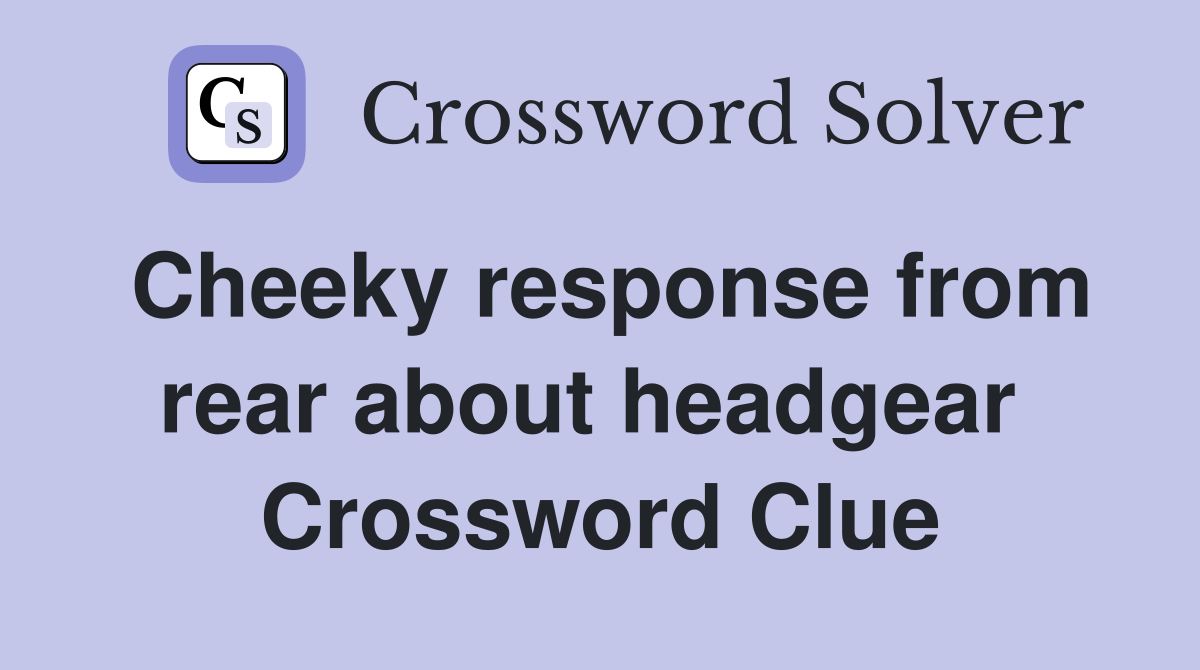 Cheeky response from rear about headgear  Crossword Clue