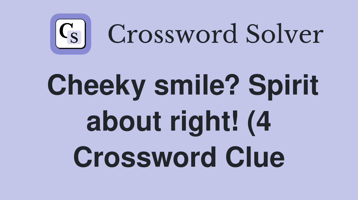 Cheeky smile? Spirit about right (4) Crossword Clue Answers Cheeky smile? Spirit about right (4) Crossword Clue Answers