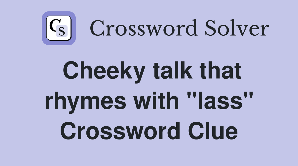Cheeky talk that rhymes with "lass" Crossword Clue