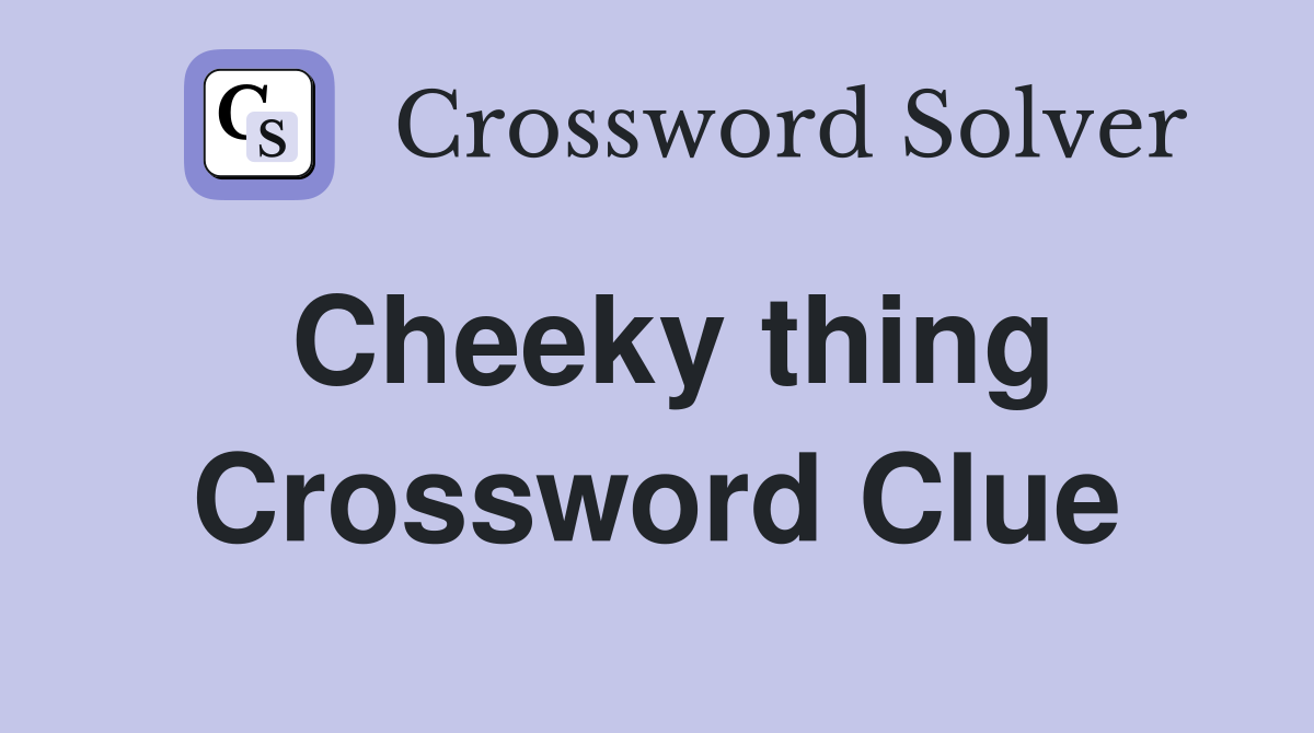 Cheeky thing Crossword Clue
