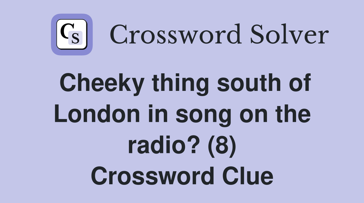 Cheeky thing south of London in song on the radio? (8) Crossword Clue