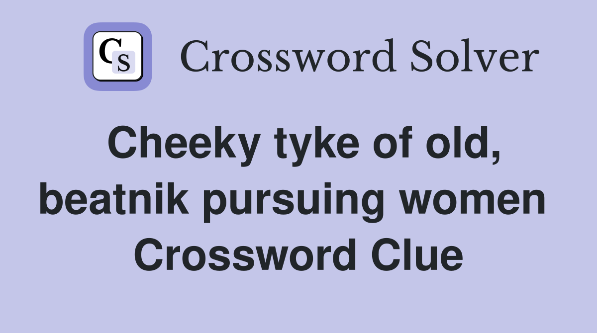 Cheeky tyke of old, beatnik pursuing women  Crossword Clue