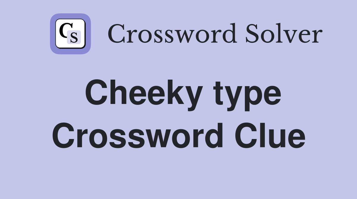 Cheeky type Crossword Clue
