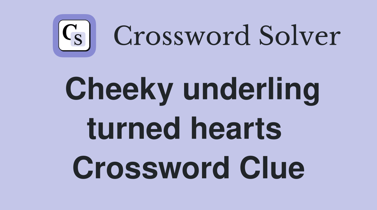 Cheeky underling turned hearts  Crossword Clue