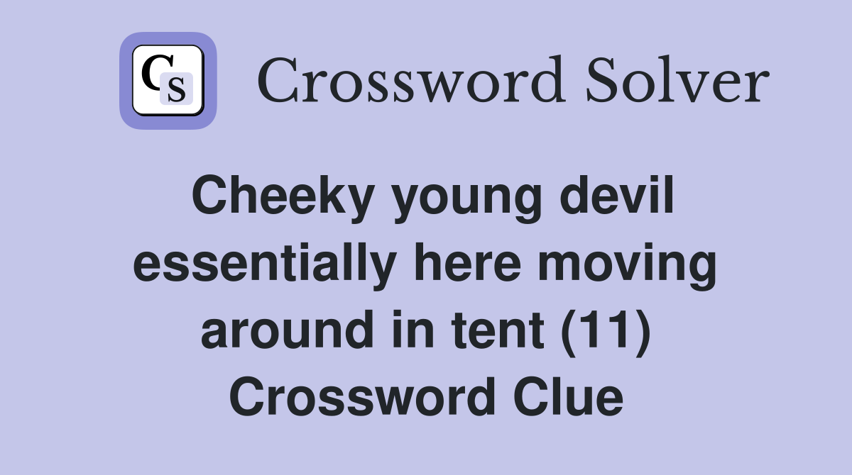Cheeky young devil essentially here moving around in tent (11) Crossword Clue