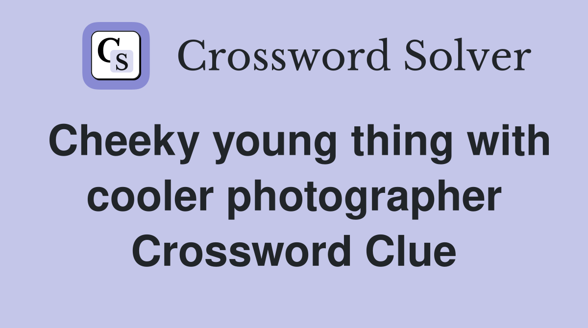 Cheeky young thing with cooler photographer Crossword Clue