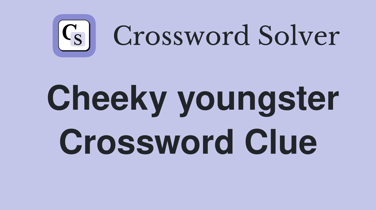 Cheeky youngster Crossword Clue