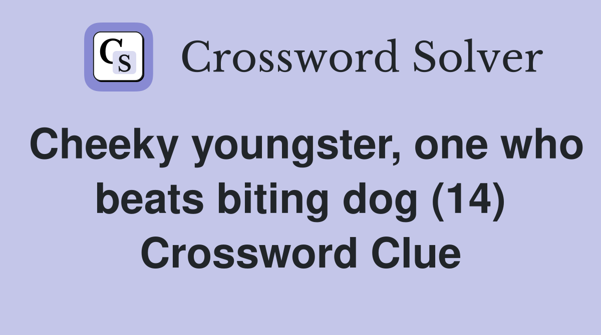 Cheeky youngster, one who beats biting dog (14) Crossword Clue