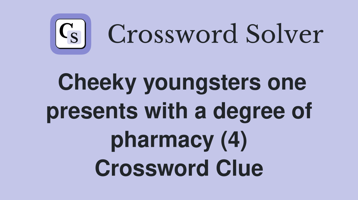 Cheeky youngsters one presents with a degree of pharmacy (4) Crossword Clue