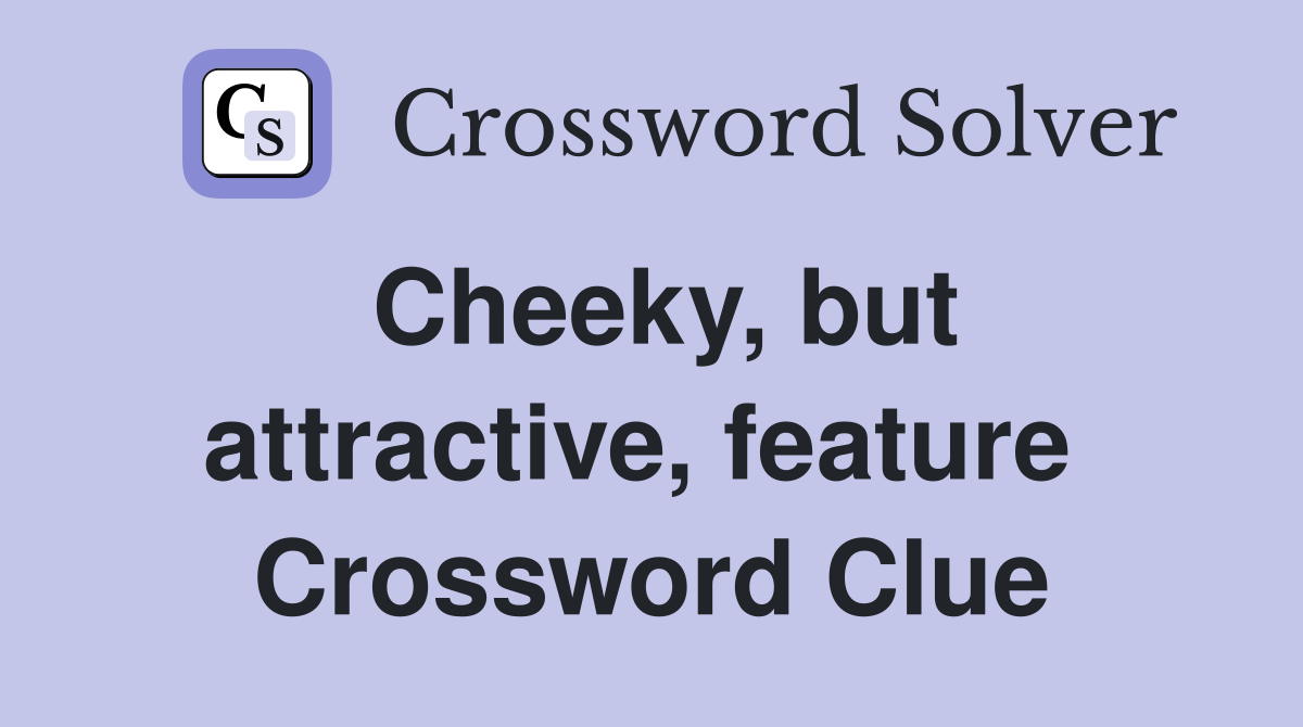 Cheeky, but attractive, feature  Crossword Clue