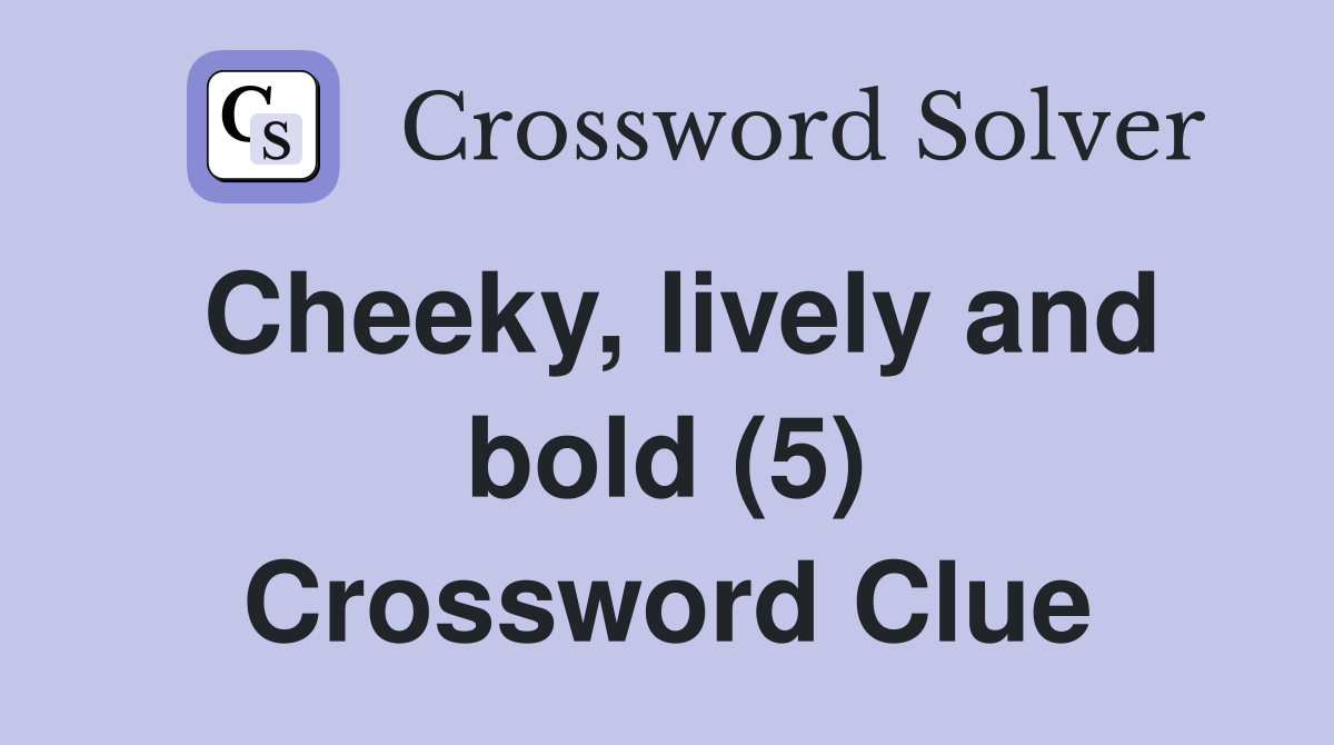 Cheeky, lively and bold (5) Crossword Clue