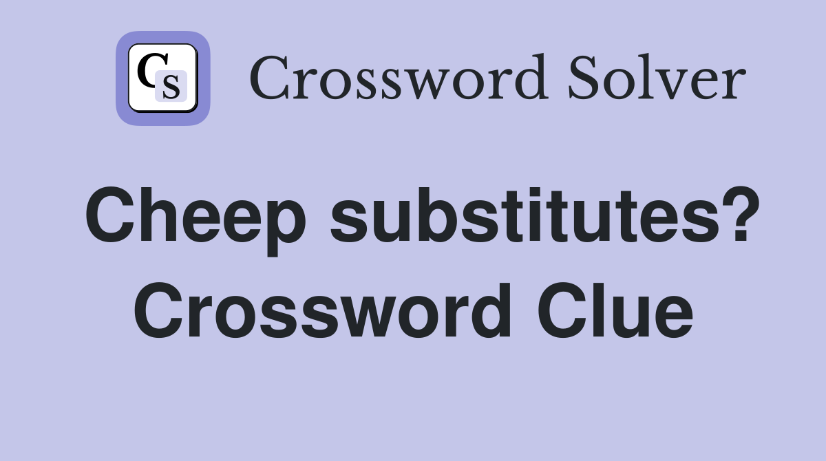 Cheep substitutes? Crossword Clue
