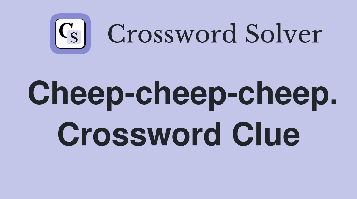 Cheep-cheep-cheep. Crossword Clue
