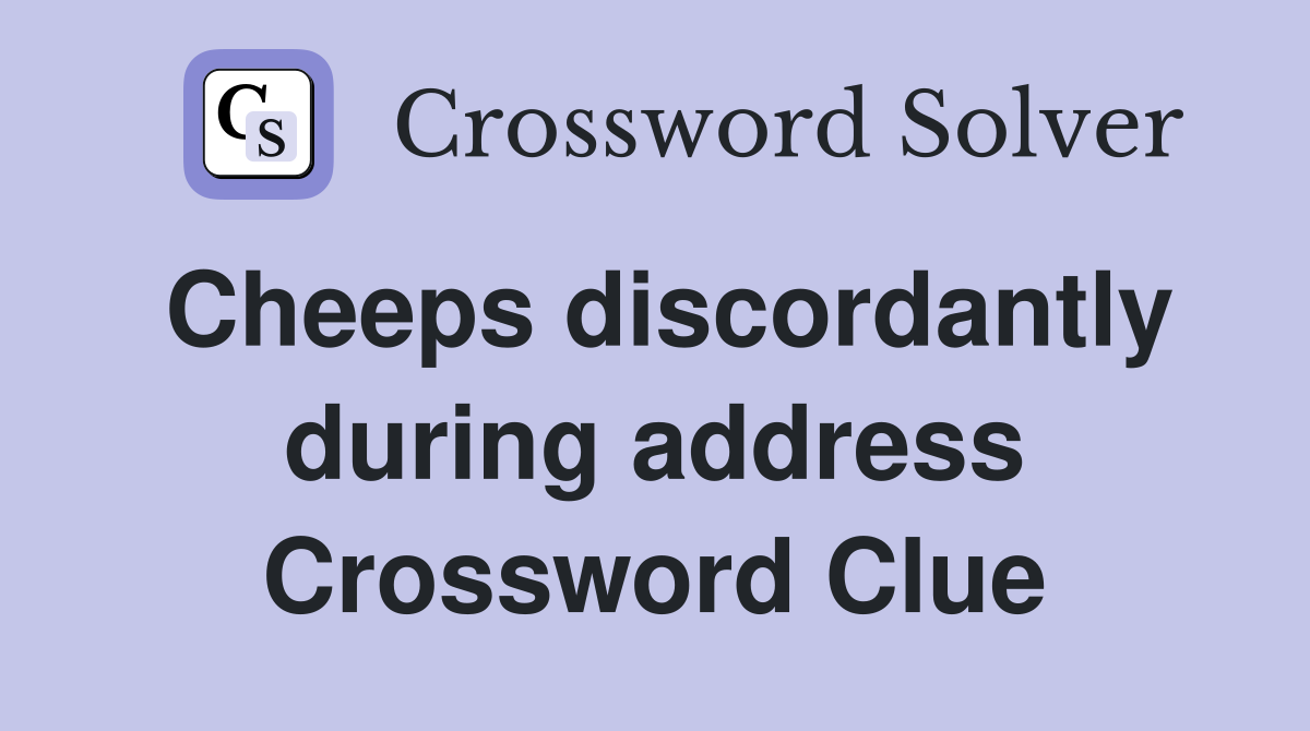 Cheeps discordantly during address Crossword Clue