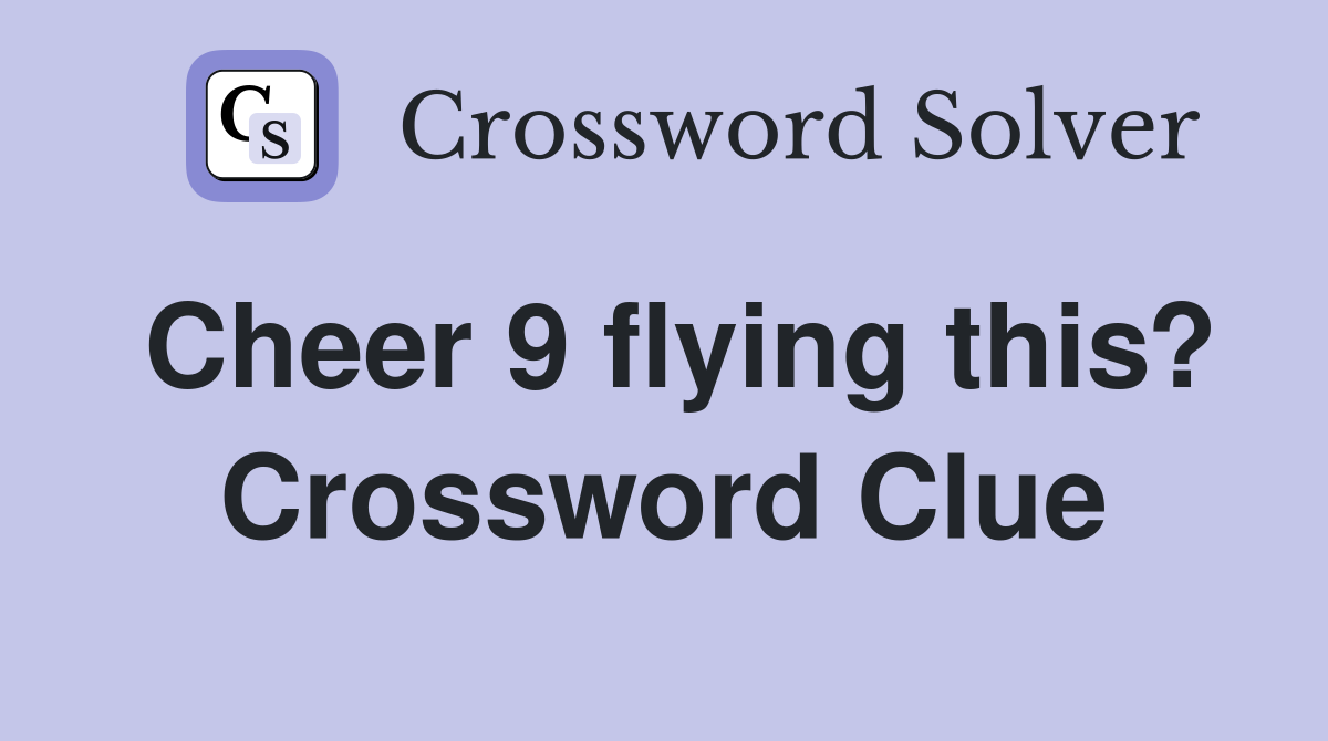 Cheer 9 flying this? Crossword Clue