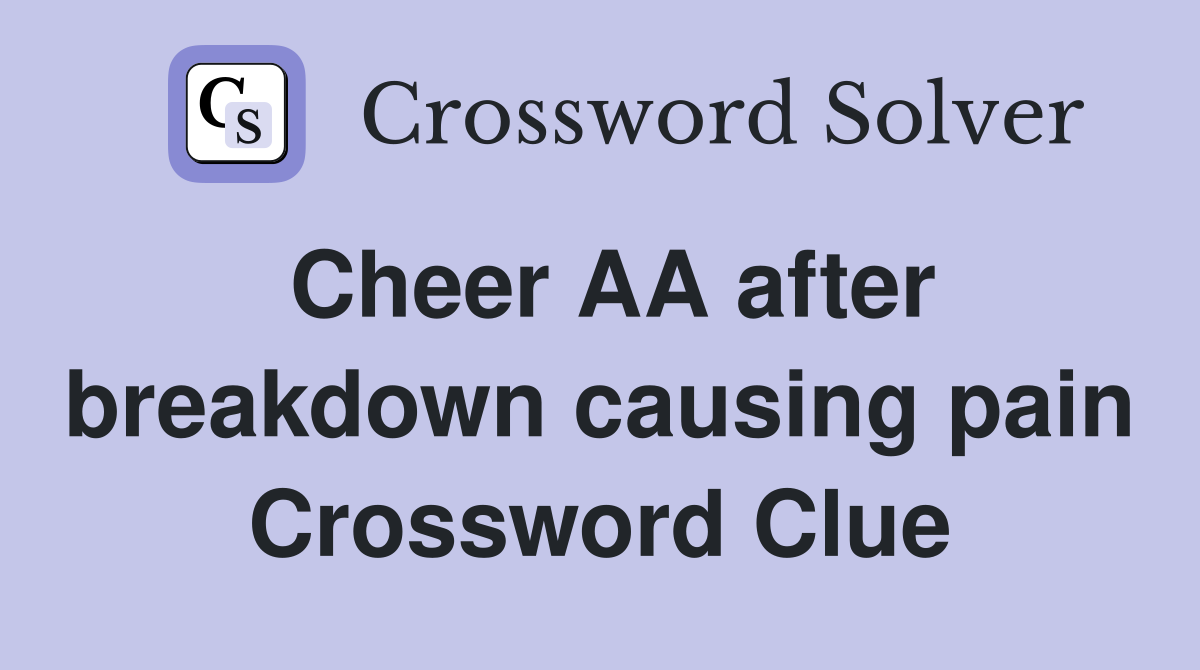 Cheer AA after breakdown causing pain Crossword Clue