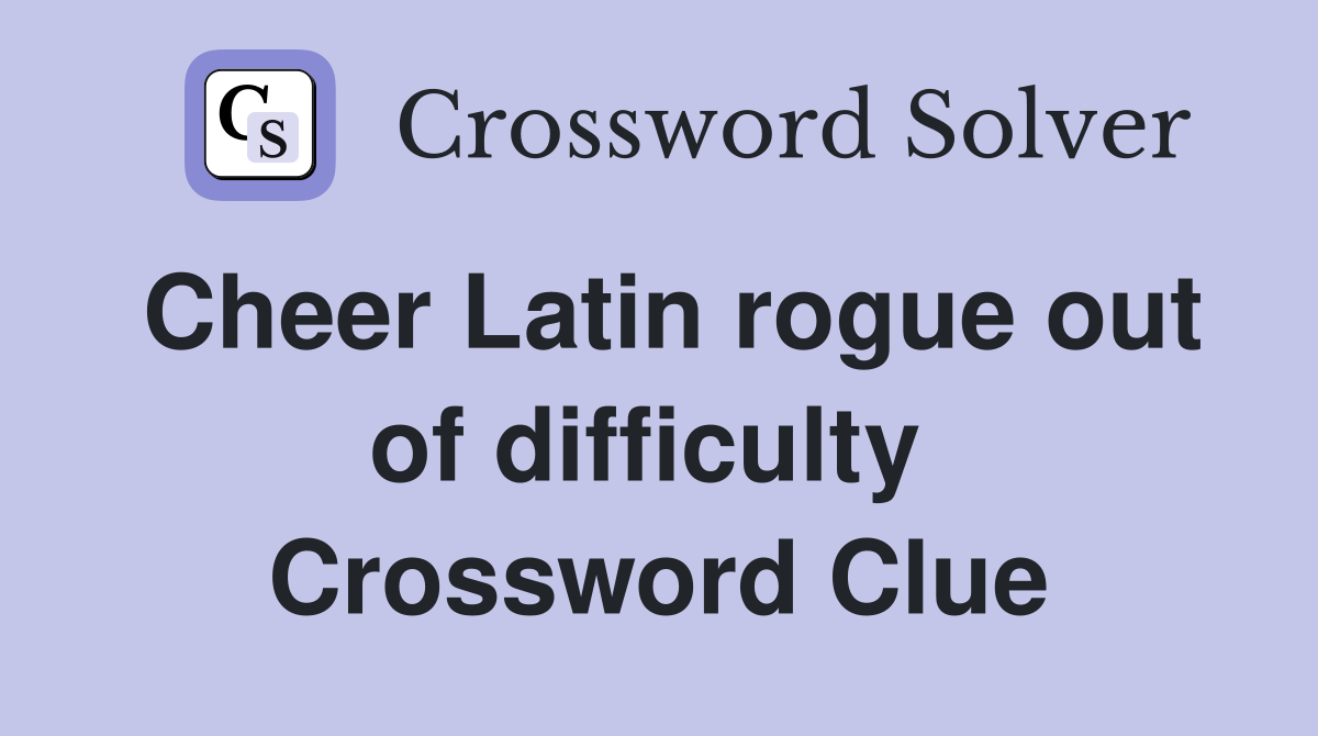 Cheer Latin rogue out of difficulty  Crossword Clue
