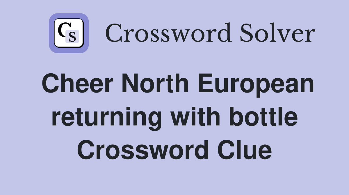 Cheer North European returning with bottle Crossword Clue