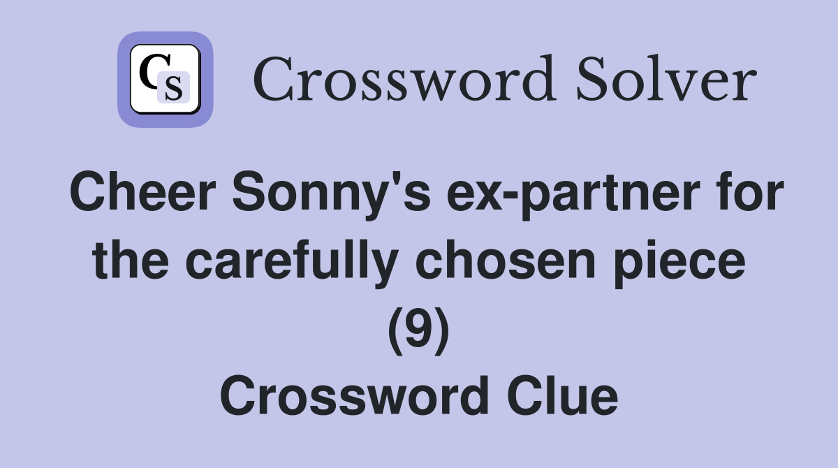 Cheer Sonny's ex-partner for the carefully chosen piece (9) Crossword Clue