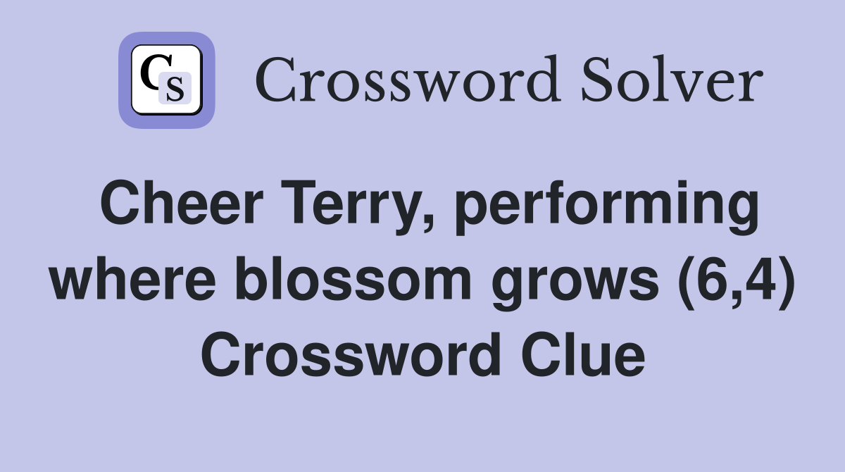 Cheer Terry, performing where blossom grows (6,4) Crossword Clue