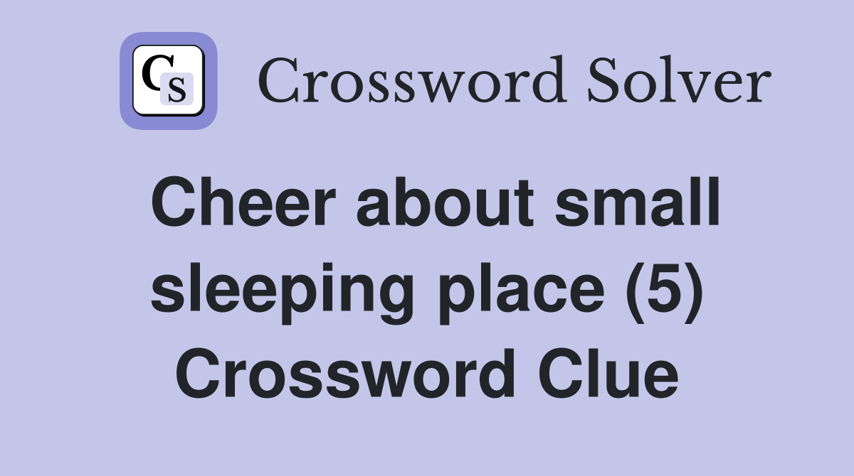 Cheer about small sleeping place (5) Crossword Clue