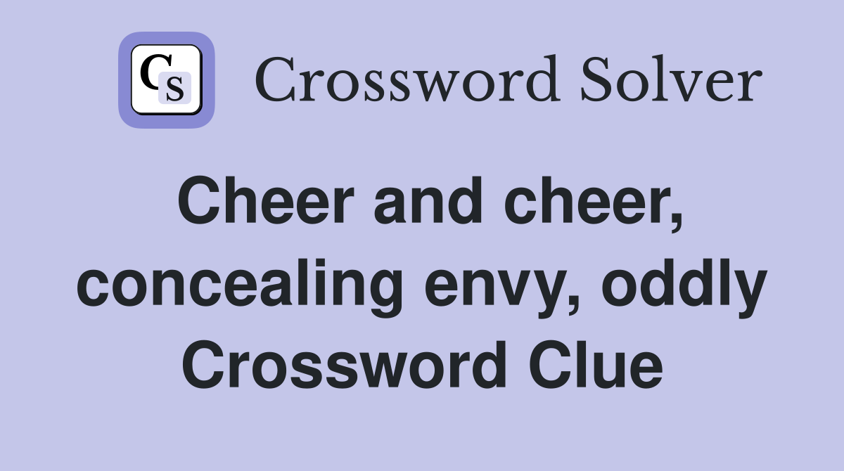Cheer and cheer, concealing envy, oddly Crossword Clue