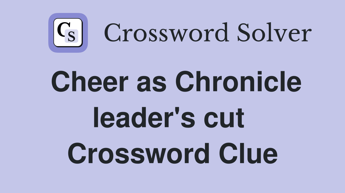 Cheer as Chronicle leader's cut  Crossword Clue