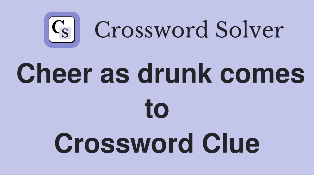 Cheer as drunk comes to Crossword Clue