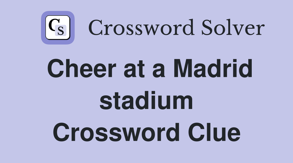 Cheer at a Madrid stadium Crossword Clue