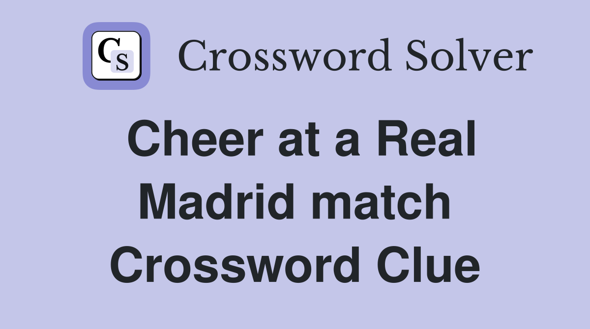 Cheer at a Real Madrid match Crossword Clue
