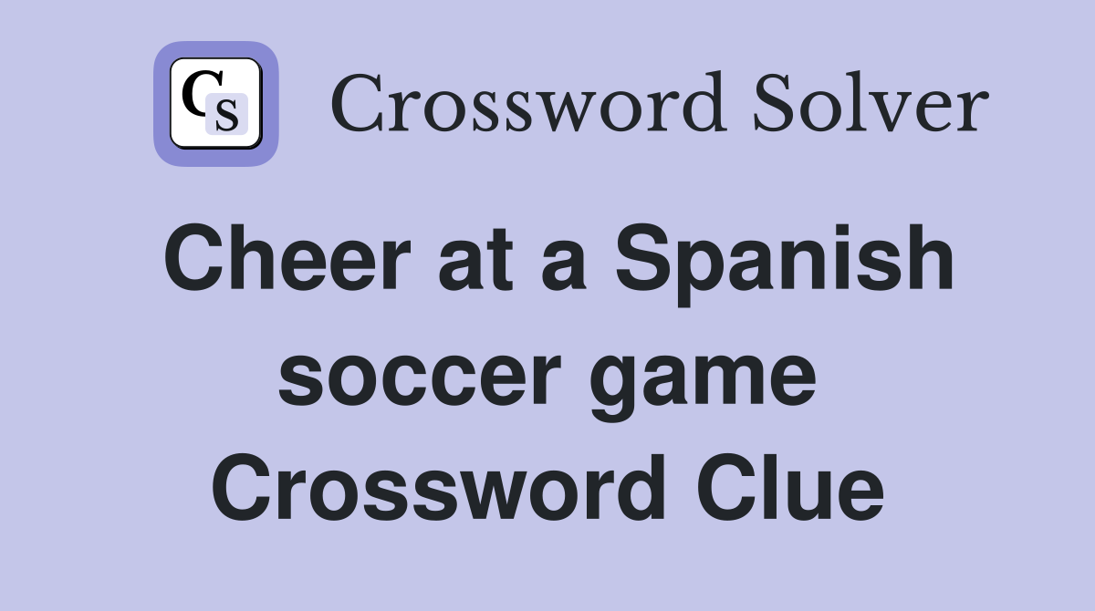 Cheer at a Spanish soccer game Crossword Clue