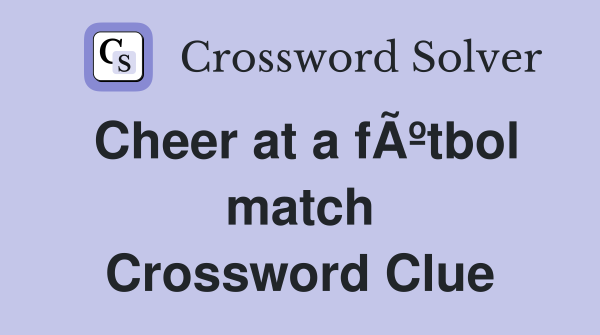 Cheer at a fÃºtbol match Crossword Clue