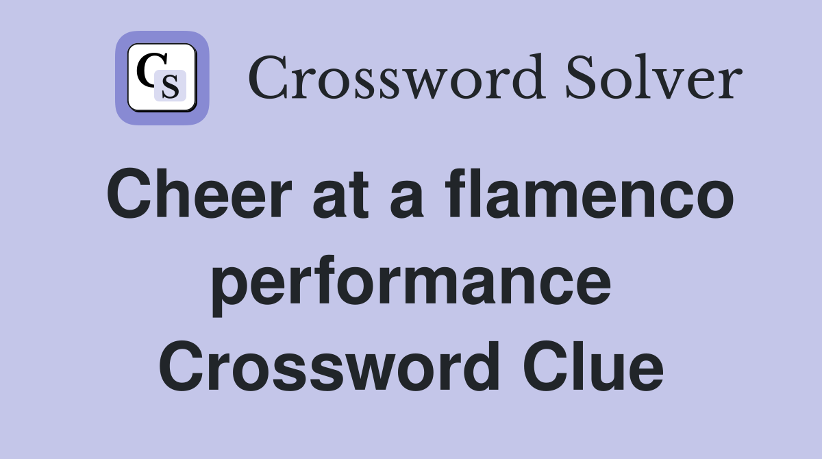 Cheer at a flamenco performance Crossword Clue