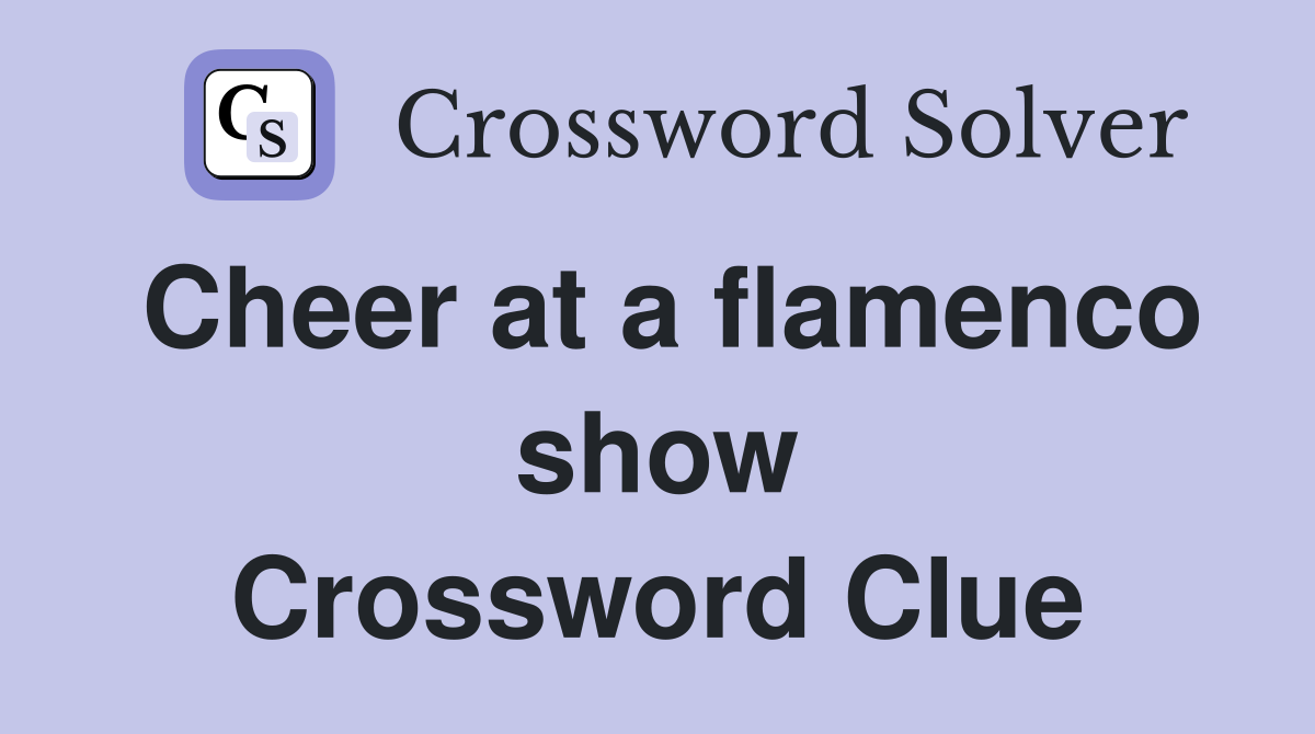 Cheer at a flamenco show Crossword Clue