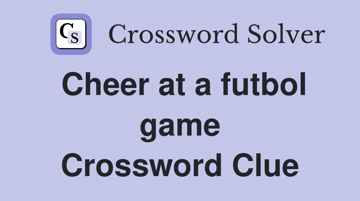 Cheer at a futbol game Crossword Clue