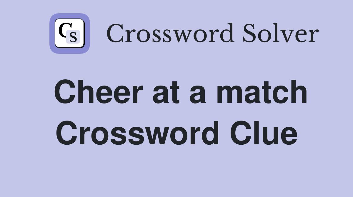 Cheer at a match Crossword Clue