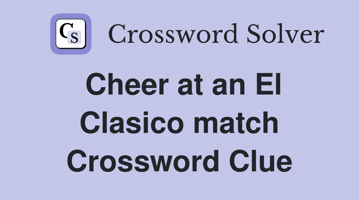 Cheer at an El Clasico match Crossword Clue