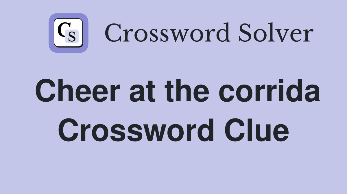 Cheer at the corrida Crossword Clue