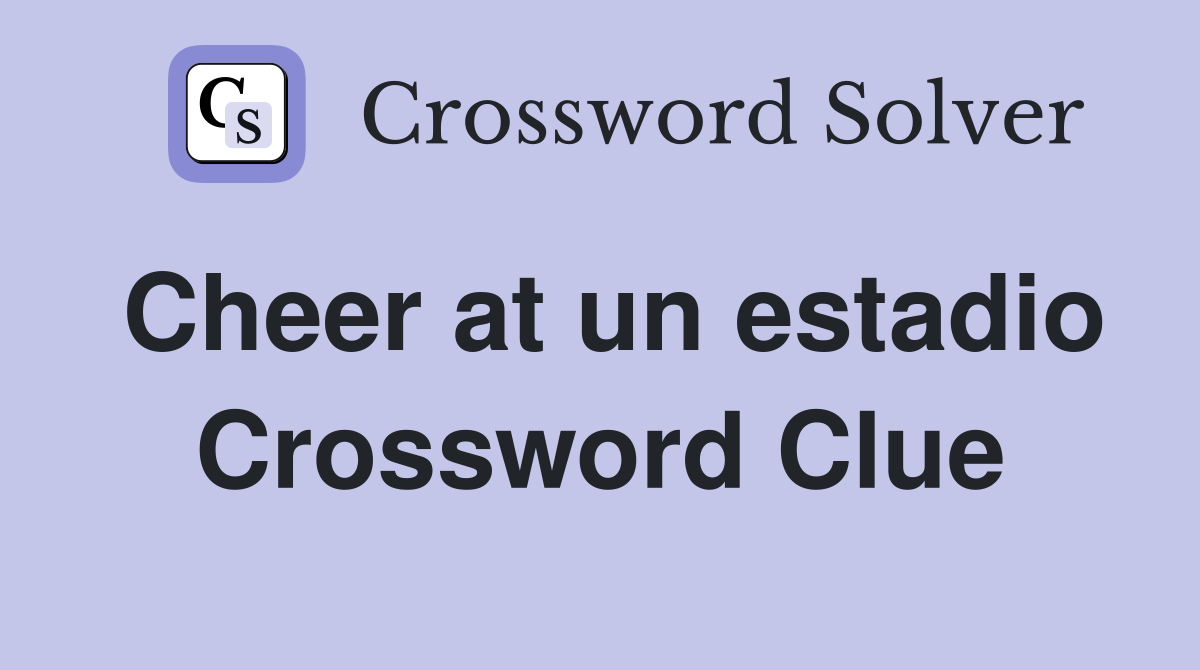 Cheer at un estadio Crossword Clue