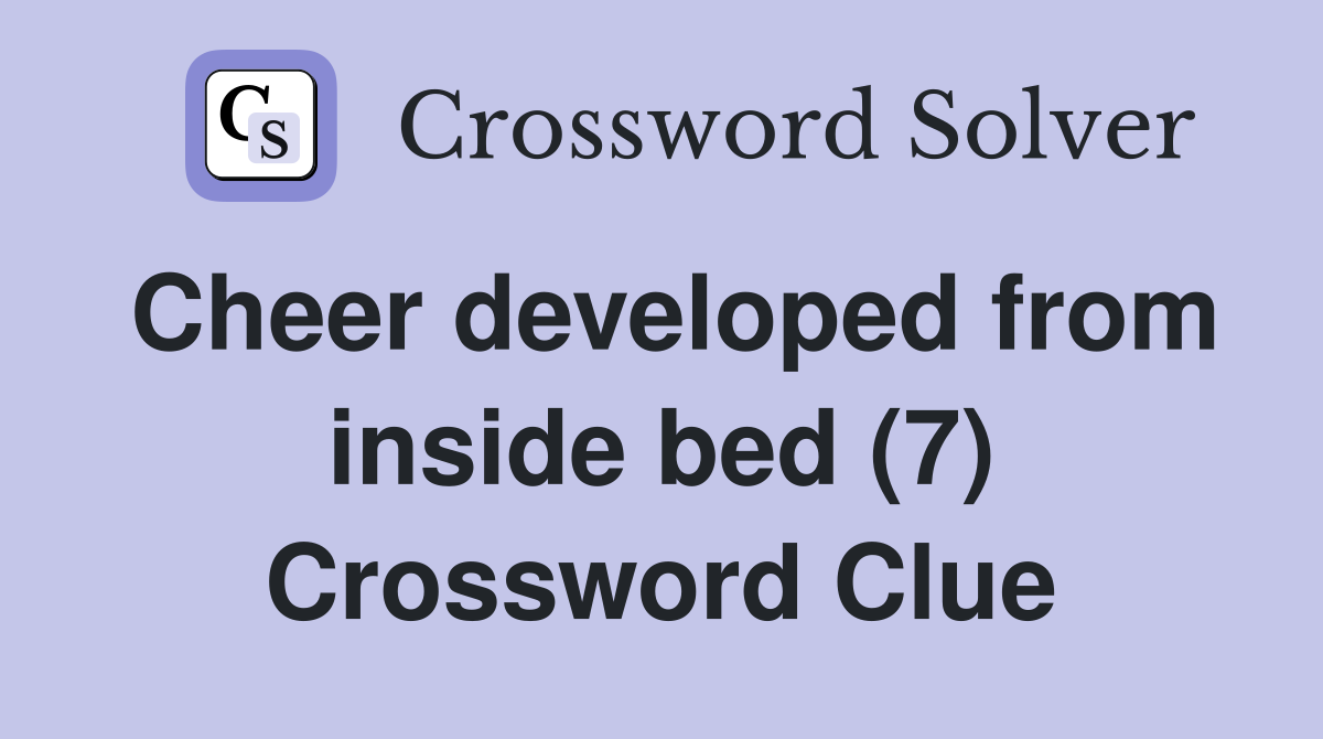 Cheer developed from inside bed (7) Crossword Clue