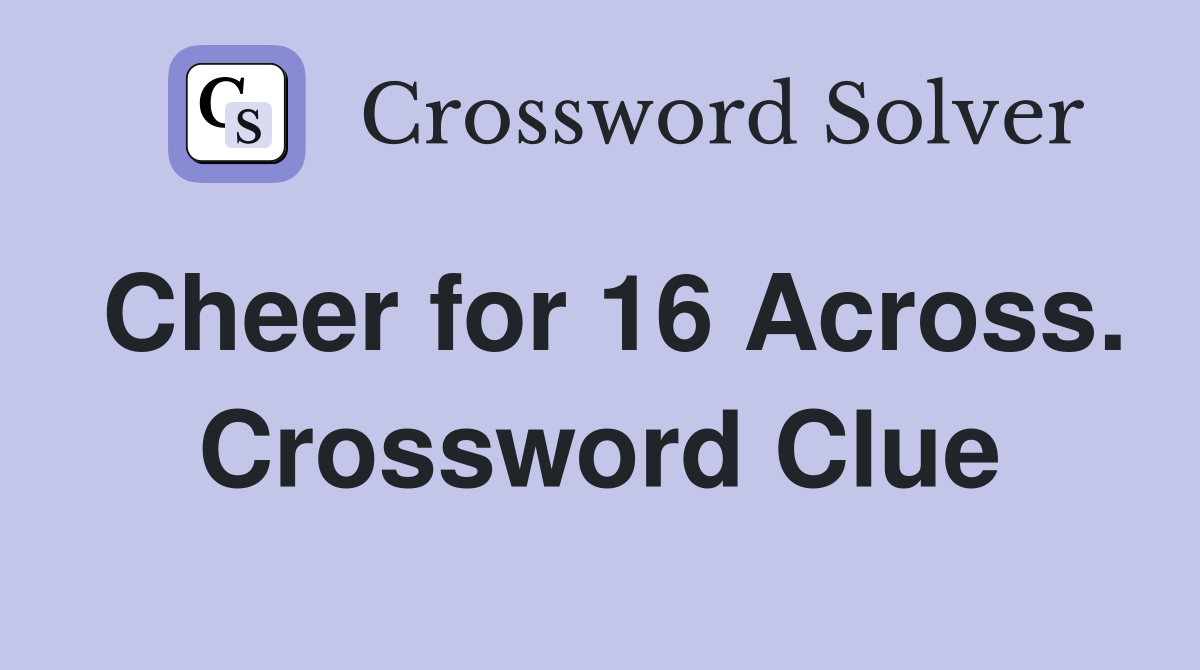 Cheer for 16 Across. Crossword Clue