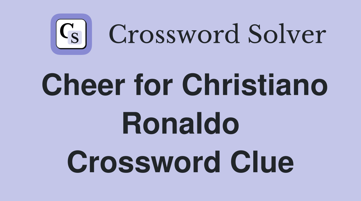Cheer for Christiano Ronaldo Crossword Clue