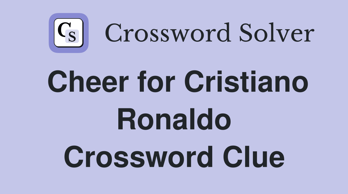 Cheer for Cristiano Ronaldo Crossword Clue