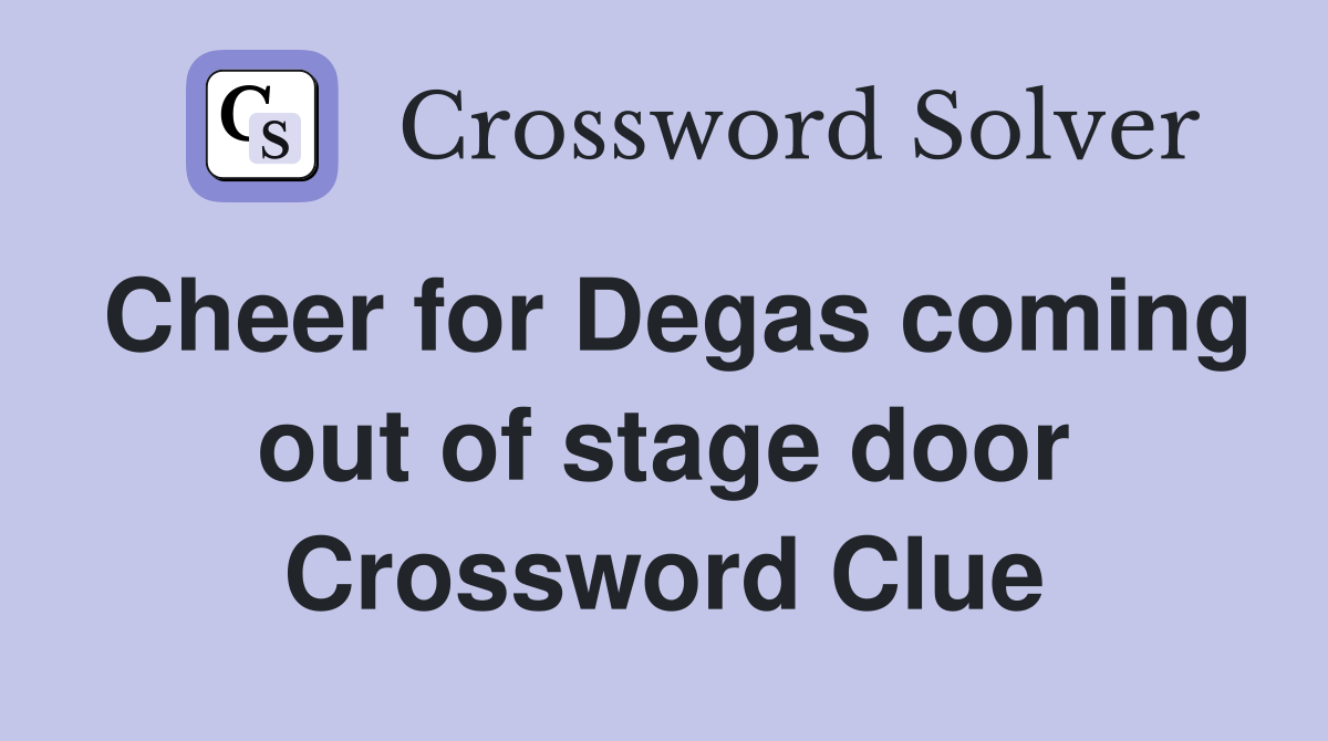 Cheer for Degas coming out of stage door Crossword Clue