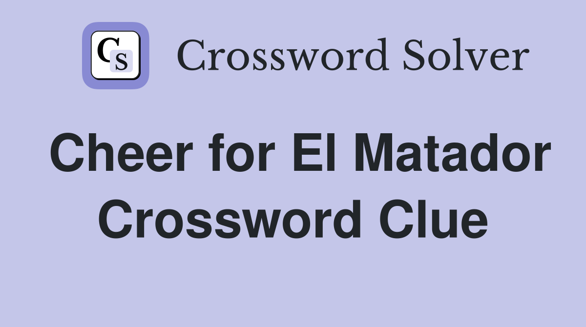 Cheer for El Matador Crossword Clue